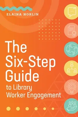 Šestikrokový průvodce zapojením pracovníků knihoven - The Six-Step Guide to Library Worker Engagement