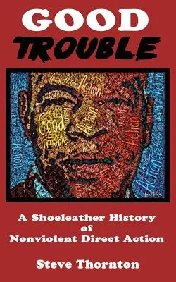Dobré potíže: A Shoeleather History of Nonviolent Direct Action by Steve - Good Trouble: A Shoeleather History of Nonviolent Direct Action by Steve