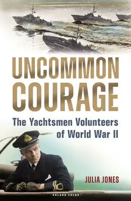 Neobyčejná odvaha: Dobrovolníci z řad jachtařů za druhé světové války - Uncommon Courage: The Yachtsmen Volunteers of World War II