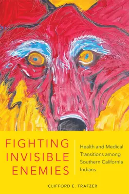Boj s neviditelnými nepřáteli: Zdravotní a lékařské změny mezi indiány jižní Kalifornie - Fighting Invisible Enemies: Health and Medical Transitions Among Southern California Indians