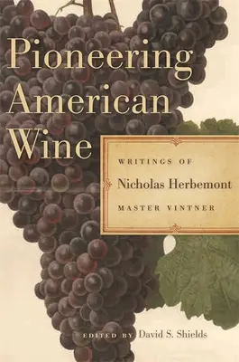 Průkopnické americké víno: Vinařský mistr Nicholas Herbemont: spisy amerického vinařství. - Pioneering American Wine: Writings of Nicholas Herbemont, Master Viticulturist