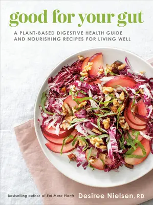 Dobré pro vaše střeva: Rostlinný průvodce zdravým zažíváním a výživné recepty pro dobrý život - Good for Your Gut: A Plant-Based Digestive Health Guide and Nourishing Recipes for Living Well