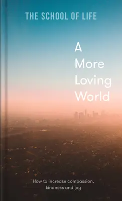 Láskyplnější svět: Jak zvýšit soucit, laskavost a radost - A More Loving World: How to Increase Compassion, Kindness and Joy