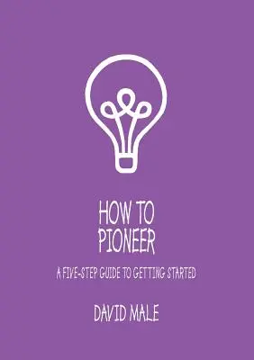 Jak se stát průkopníkem: Průvodce v pěti krocích, jak začít (v jednom výtisku) - How to Pioneer: A Five-Step Guide to Getting Started (Single Copy)