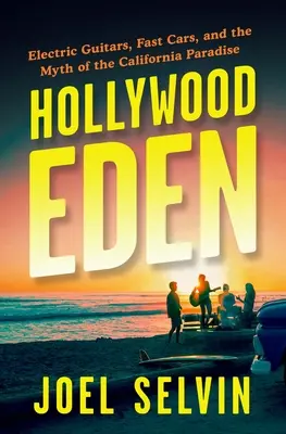 Hollywoodský ráj: Kytary, rychlá auta a mýtus kalifornského ráje: Hollywoodský Eden: Elektrické kytary, rychlá auta a mýtus kalifornského ráje - Hollywood Eden: Electric Guitars, Fast Cars, and the Myth of the California Paradise