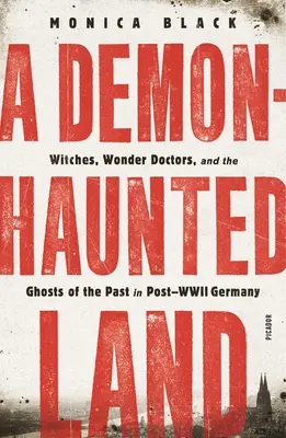 Země pronásledovaná démony: Čarodějnice, zázrační doktoři a duchové minulosti v Německu po druhé světové válce - A Demon-Haunted Land: Witches, Wonder Doctors, and the Ghosts of the Past in Post-WWII Germany