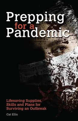 Příprava na pandemii: Pandemie: Zásoby, dovednosti a plány na záchranu života, jak přežít epidemii - Prepping for a Pandemic: Life-Saving Supplies, Skills and Plans for Surviving an Outbreak