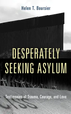 Zoufale hledající azyl: Svědectví o traumatu, odvaze a lásce - Desperately Seeking Asylum: Testimonies of Trauma, Courage, and Love