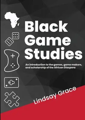 Studie o černých hrách: Hráčské studie: úvod do her, herních tvůrců a vědeckých studií africké diaspory - Black Game Studies: An Introduction to the games, game makers and scholarship of the African Diaspora