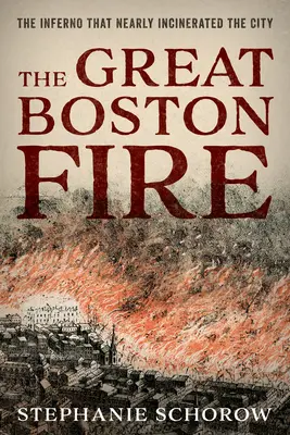 Velký požár Bostonu: Peklo, které málem sežehlo město na popel - The Great Boston Fire: The Inferno That Nearly Incinerated the City