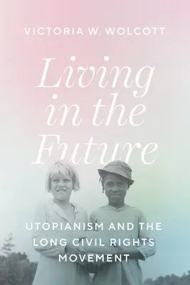 Život v budoucnosti: Utopismus a dlouhé hnutí za občanská práva - Living in the Future: Utopianism and the Long Civil Rights Movement