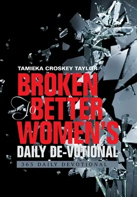 Broken to Better Women's Daily De-Votional: 365 Daily Devotional (Zlomené k lepšímu) - Broken to Better Women's Daily De-Votional: 365 Daily Devotional
