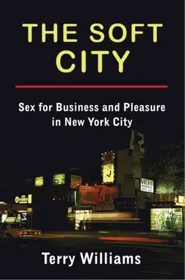 Měkké město: Sex pro obchod a potěšení v New Yorku - The Soft City: Sex for Business and Pleasure in New York City