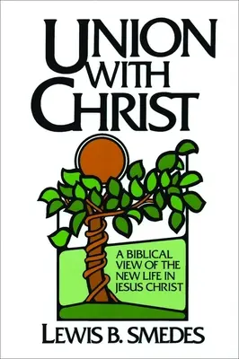 Sjednocení s Kristem: Biblický pohled na nový život v Ježíši Kristu. - Union with Christ: A Biblical View of the New Life in Jesus Christ