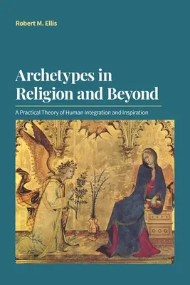 Archetypy v náboženství a mimo něj: Praktická teorie lidské integrace a inspirace - Archetypes in Religion and Beyond: A Practical Theory of Human Integration and Inspiration
