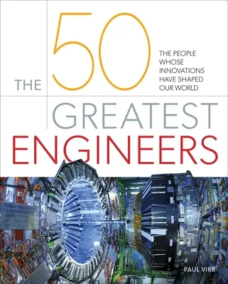Padesát největších inženýrů: Lidé, jejichž inovace utvářely náš svět - The 50 Greatest Engineers: The People Whose Innovations Have Shaped Our World
