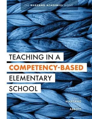 Vyučování na základní škole založené na kompetencích: (The Marzano Academies Model: Collaborative Teaching Strategies for Competency-Based Education in Ele - Teaching in a Competency-Based Elementary School: The Marzano Academies Model (Collaborative Teaching Strategies for Competency-Based Education in Ele