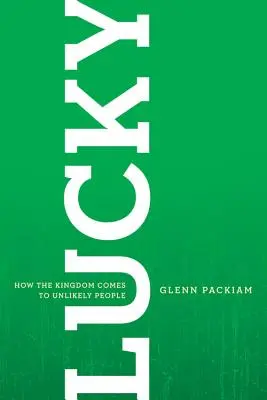 Štěstí: Jak království přichází k nepravděpodobným lidem - Lucky: How the Kingdom Comes to Unlikely People