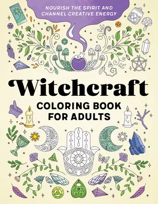 Čarodějnické omalovánky pro dospělé: Vyživujte ducha a nasměrujte tvořivou energii - Witchcraft Coloring Book for Adults: Nourish the Spirit and Channel Creative Energy