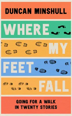 Where My Feet Fall: Where My Feet Fall: Na procházce ve dvaceti příbězích - Where My Feet Fall: Going for a Walk in Twenty Stories