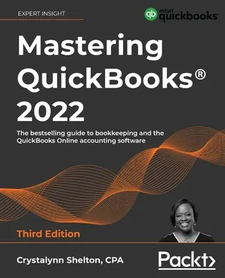 Zvládnutí QuickBooks(R) 2022 - třetí vydání: Nejprodávanější průvodce vedením účetnictví a účetním softwarem QuickBooks Online - třetí vydání - Mastering QuickBooks(R) 2022 - Third Edition: The bestselling guide to bookkeeping and the QuickBooks Online accounting software