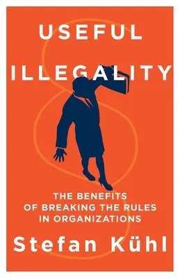 Užitečná nezákonnost: Přínosy porušování pravidel v organizacích: stručný úvod do problematiky nelegálnosti. - Useful Illegality: The Benefits of Breaking the Rules in Organizations