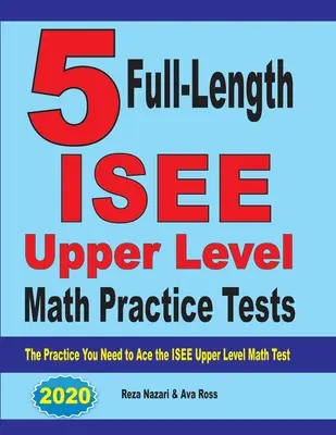 5 cvičných testů ISEE pro vyšší úroveň matematiky v plné délce: Cvičení, která potřebujete k dosažení úspěchu v testu ISEE z matematiky vyšší úrovně - 5 Full-Length ISEE Upper Level Math Practice Tests: The Practice You Need to Ace the ISEE Upper Level Math Test