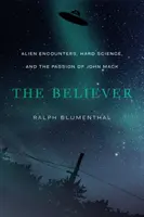 Věřící: Věřící: setkání s mimozemšťany, tvrdá věda a vášeň Johna Macka - The Believer: Alien Encounters, Hard Science, and the Passion of John Mack