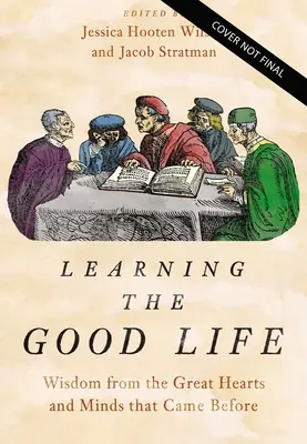 Učit se dobrému životu: Moudrost velkých srdcí a myslí, které tu byly před námi - Learning the Good Life: Wisdom from the Great Hearts and Minds That Came Before