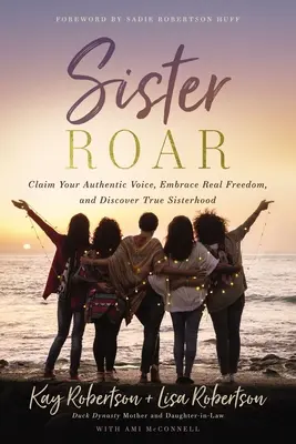 Sestra Roar: Vyznejte svůj autentický hlas, přijměte skutečnou svobodu a objevte opravdové sesterství. - Sister Roar: Claim Your Authentic Voice, Embrace Real Freedom, and Discover True Sisterhood