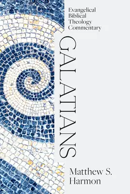 Galatským: Evangelical Biblical Theology Commentary: Galatani: Evangelical Biblical Theology Commentary - Galatians: Evangelical Biblical Theology Commentary
