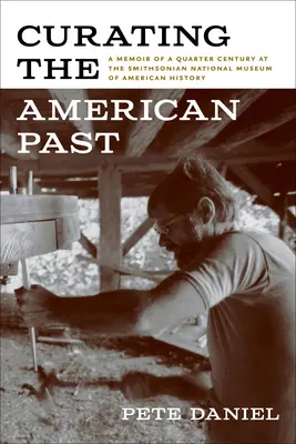 Kurátorství americké minulosti: Vzpomínky na čtvrtstoletí ve Smithsonově národním muzeu americké historie. - Curating the American Past: A Memoir of a Quarter Century at the Smithsonian National Museum of American History