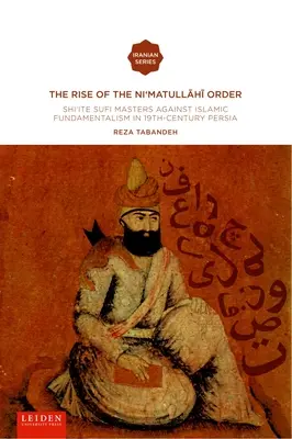 Vzestup řádu Ni'matullahi I: Šíitští súfijští mistři proti islámskému fundamentalismu v Persii 19. století - The Rise of the Ni'matullahi I Order: Shi'ite Sufi Masters Against Islamic Fundamentalism in 19th-Century Persia