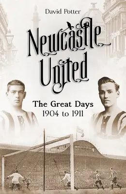 Newcastle United: Velké dny 1904 až 1911 - Newcastle United: The Great Days 1904 to 1911