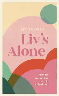 LIV's Alone: Amatérská dobrodružství v sólo mateřství - LIV's Alone: Amateur Adventures in Solo Motherhood