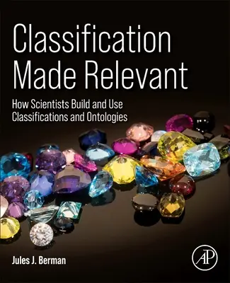 Relevantní klasifikace: Jak vědci vytvářejí a využívají klasifikace a ontologie? - Classification Made Relevant: How Scientists Build and Use Classifications and Ontologies
