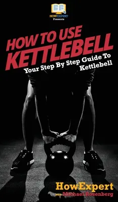 Jak používat kettlebell: Váš průvodce krok za krokem při používání kettlebellů - How To Use Kettlebell: Your Step By Step Guide To Using Kettlebells