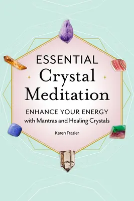 Esenciální meditace s krystaly: Zlepšete svou energii pomocí manter a léčivých krystalů. - Essential Crystal Meditation: Enhance Your Energy with Mantras and Healing Crystals