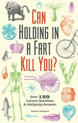 Může vás zadržování prdu zabít?: Více než 150 kuriózních otázek a zajímavých odpovědí - Can Holding in a Fart Kill You?: Over 150 Curious Questions and Intriguing Answers
