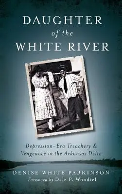 Dcera Bílé řeky: Zrada a pomsta v deltě Arkansasu v době krize. - Daughter of the White River: Depression-Era Treachery and Vengeance in the Arkansas Delta