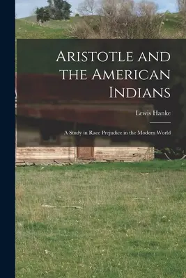 Aristoteles a američtí indiáni; studie o rasových předsudcích v moderním světě - Aristotle and the American Indians; a Study in Race Prejudice in the Modern World