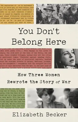Sem nepatříš: Jak tři ženy přepsaly příběh války. - You Don't Belong Here: How Three Women Rewrote the Story of War