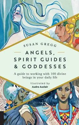 Andělé, duchovní průvodci a bohyně: Průvodce pro práci se 100 božskými bytostmi v každodenním životě - Angels, Spirit Guides & Goddesses: A Guide to Working with 100 Divine Beings in Your Daily Life