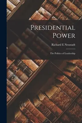 Prezidentská moc: politika vůdcovství - Presidential Power: the Politics of Leadership