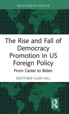 Vzestup a pád prosazování demokracie v zahraniční politice USA: Od Cartera po Bidena - The Rise and Fall of Democracy Promotion in Us Foreign Policy: From Carter to Biden