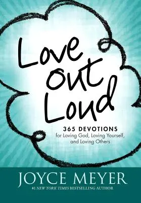 Láska nahlas: Vyznání lásky: 365 pobožností pro lásku k Bohu, lásku k sobě a k druhým. - Love Out Loud: 365 Devotions for Loving God, Loving Yourself, and Loving Others