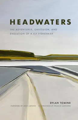 Headwaters (Vody): Dobrodružství, posedlost a vývoj rybáře muškaře - Headwaters: The Adventures, Obsession and Evolution of a Fly Fisherman