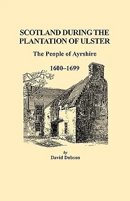 Skotsko během plantáže Ulsteru: Obyvatelé Ayrshire, 1600-1699 - Scotland During the Plantation of Ulster: The People of Ayrshire, 1600-1699