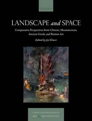 Krajina a prostor: Srovnávací pohledy na čínské, mezoamerické, starořecké a římské umění - Landscape and Space: Comparative Perspectives from Chinese, Mesoamerican, Ancient Greek, and Roman Art