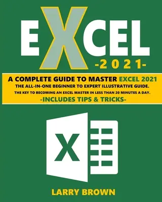 Excel 2021: Kompletní názorný průvodce krok za krokem od začátečníka po experta. Obsahuje tipy a triky - Excel 2021: A Complete Step-by-Step Illustrative Guide from Beginner to Expert. Includes Tips & Tricks